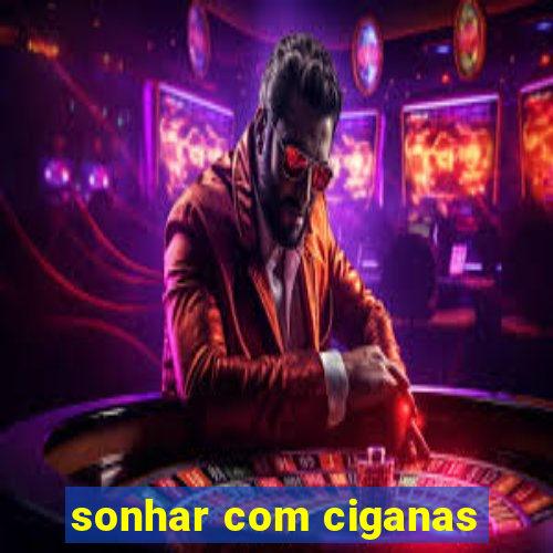 sonhar com ciganas